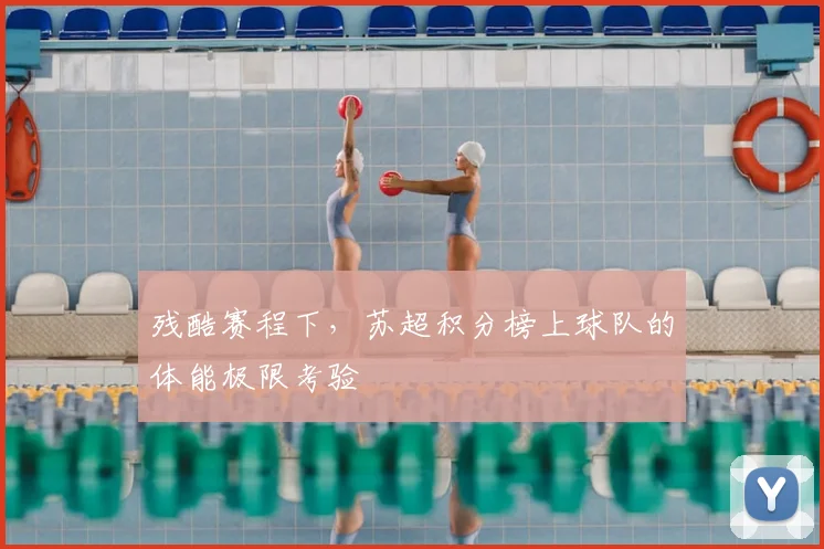 残酷赛程下，苏超积分榜上球队的体能极限考验