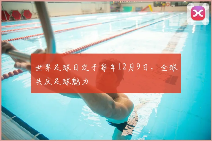 世界足球日定于每年12月9日,全球共庆足球魅力
