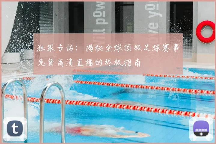 独家专访：揭秘全球顶级足球赛事免费高清直播的终极指南