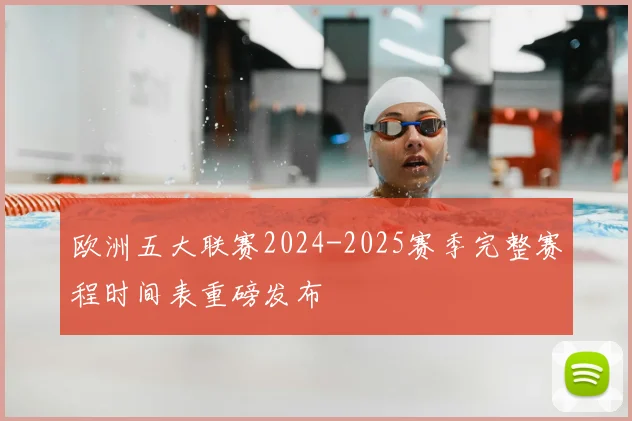 欧洲五大联赛2024-2025赛季完整赛程时间表重磅发布