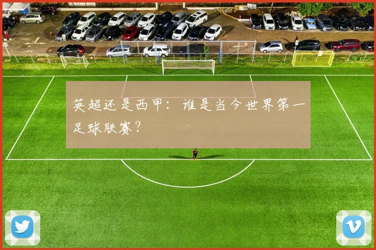 英超还是西甲：谁是当今世界第一足球联赛？