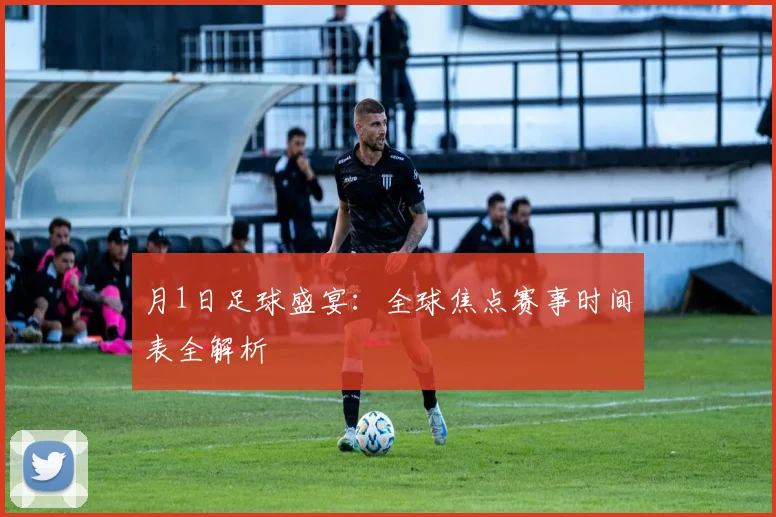月1日足球盛宴:全球焦点赛事时间表全解析